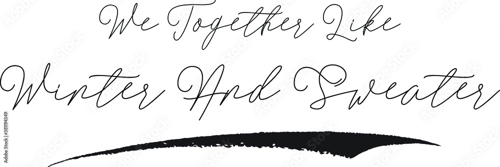 We Together Like Winter And Sweater. Cursive Calligraphy White Color Text On Black Background We Together Like Winter And Sweater. Cursive Calligraphy White Color Text On Black Background