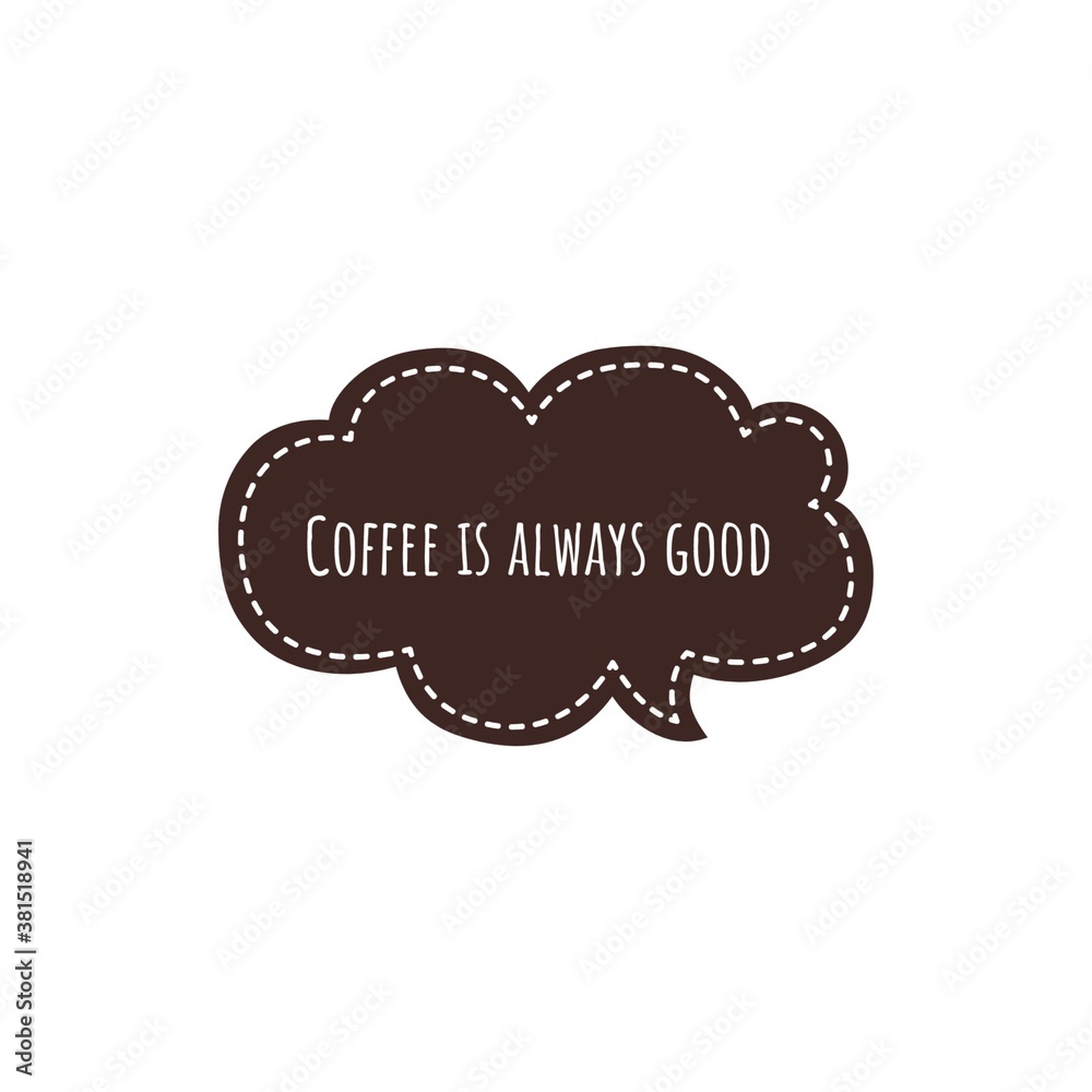 ''Coffee is always good'' ''Coffee is always good''