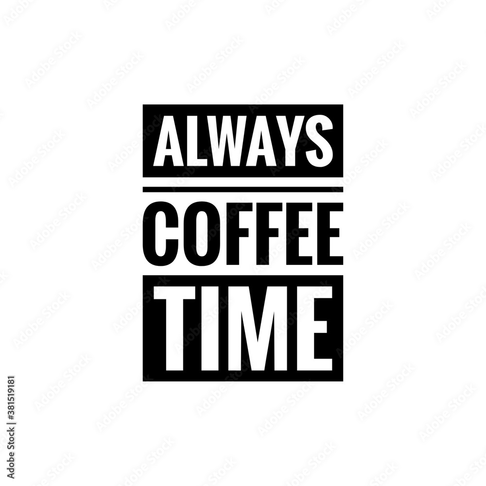 ''Coffee is always good'' ''Coffee is always good''