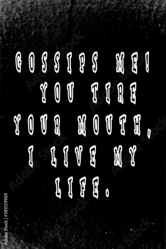 Gossips me!  You tire your mouth, I live my life. Inspirational and positive text. Art illustration. Creative banner, trendy style excellent for printing.