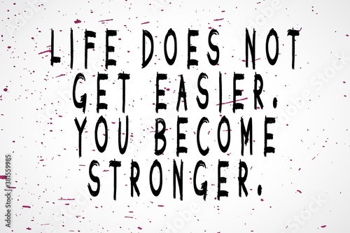 Life does not get easier. You become stronger. Inspirational and positive text. Art illustration. Creative banner, trendy style excellent for printing.