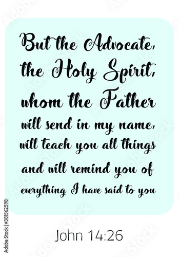 But the Advocate, the Holy Spirit, whom the Father will send in my name. Bible verse quote