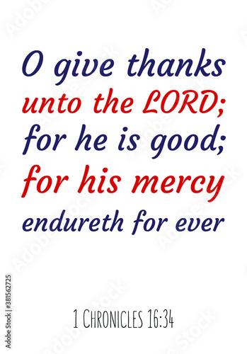 O give thanks unto the LORD; for he is good; for his mercy endureth for ever. Bible verse quote