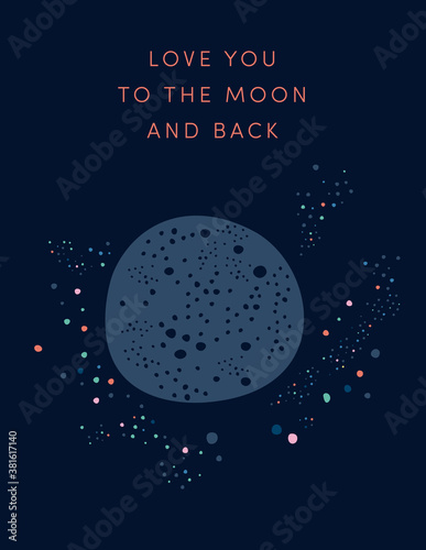 Love you to the Moon and back. Cute happy Valentine's day card, anniversary greeting card with motto phrase text in caps. Moon floating in Milky way stars. Indigo illustration on navy blue background.