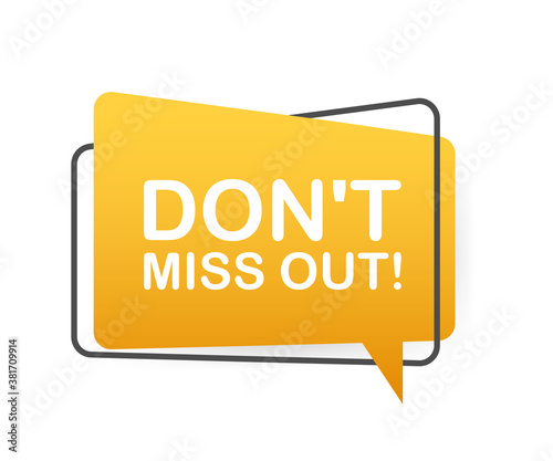 Dont miss out written on speech bubble. Advertising sign. Vector stock illustration.
