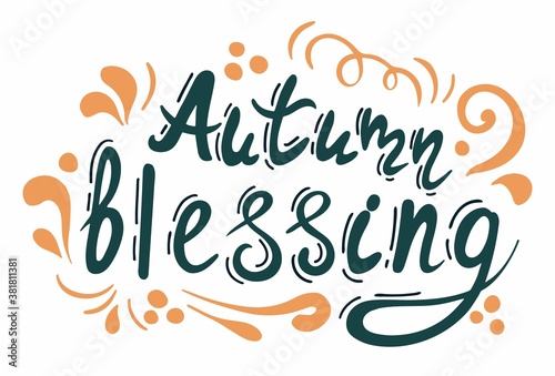 Lettering - Autumn blessing. Thanksgiving holiday inscription. Abstract drawing with text isolated on white background.