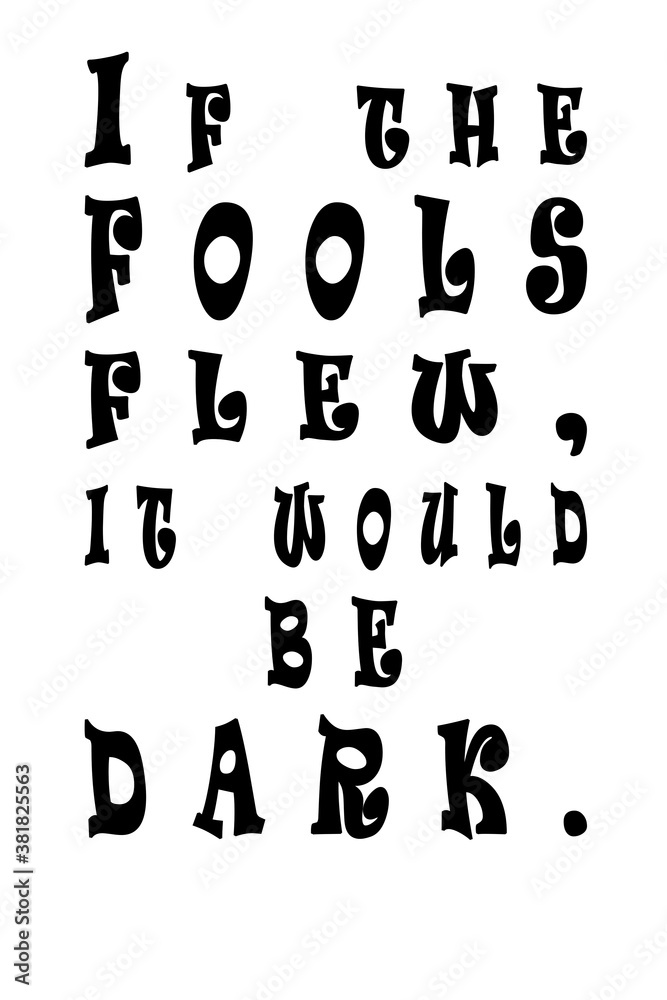 If the fools flew, it would be dark. Inspirational and positive text. Art illustration. Modern design. Creative banner, trendy style excellent for printing.