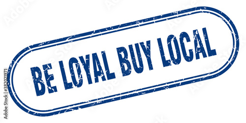 be loyal buy local stamp. rounded grunge textured sign. Label