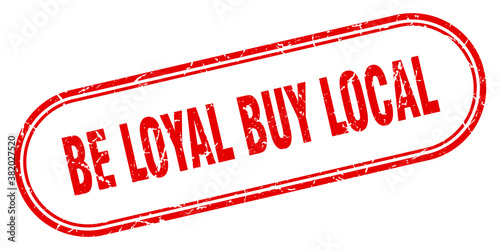 be loyal buy local stamp. rounded grunge textured sign. Label