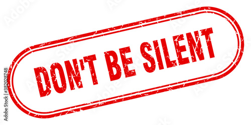 don't be silent stamp. rounded grunge textured sign. Label