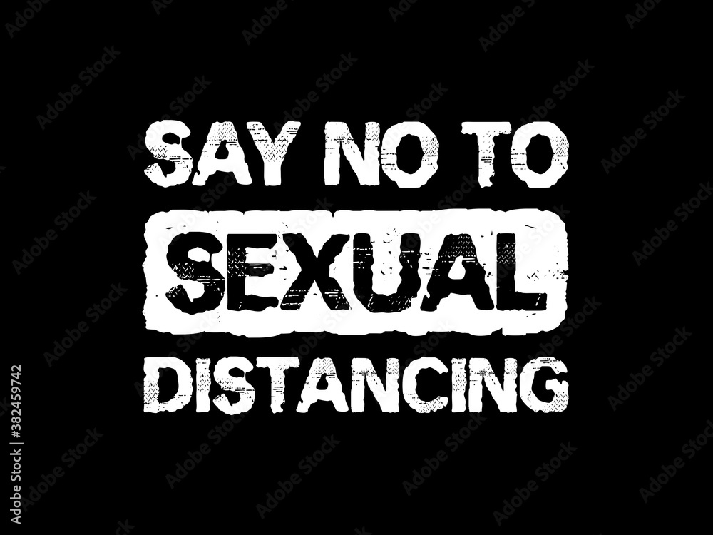 Say no to sexual distancing, conceptual text art illustration. Inspirational positive and funny message in time of Covid-19 pandemic outbreak. Sex rights, health concept. Gender equality symbol.