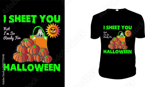 I Sheet You Not I'm So Ready For Halloween T-Shirt. Halloween Tee. Halloween Gift Idea, Halloween Vector graphic for t shirt, Vector graphic, Halloween Holidays.
