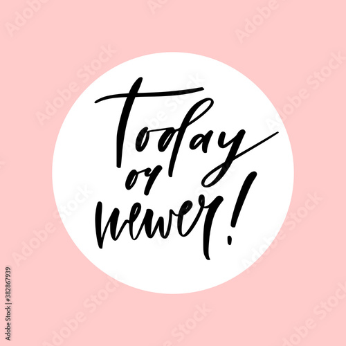 Hand lettered text. Today or newer. Motivational phrase. Creative poster design.