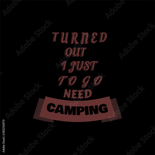 Turned out i just to go need camping