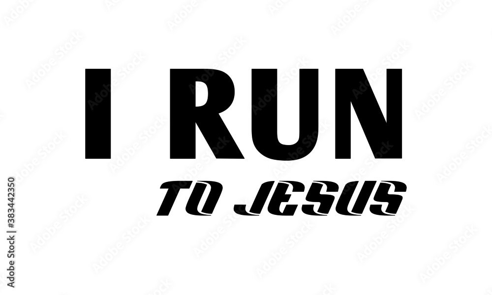 I Run To Jesus, Christian faith, Typography for print or use as poster, card, flyer or  T Shirt 