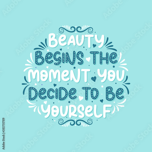 Beauty begins the moment you decide to be yourself - Beautiful typographic inspirational phrase design.
