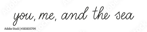 You me and the sea phrase handwritten by one line. Monoline vector text element isolated on white background. Simple inscription. 