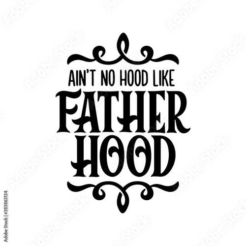 Aint No hood like fatherhood hand drawn lettering quote. Typography template for t-shirt prints  mugs  posters. Vector vintage style illustration.