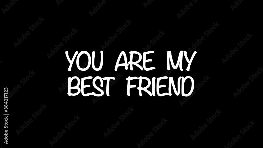 You are my best friend You are my best friend