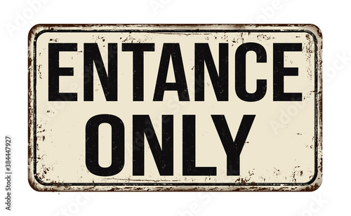 Entrance only vintage rusty metal sign