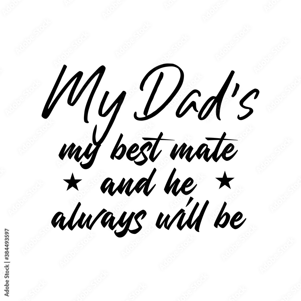 My Dad's My Best Mate and He Always Will Be. Inspirational and Motivational Quotes for Daddy. Suitable for Cutting Sticker, Poster, Vinyl, Decals, Card, T-Shirt, Mug, & Various Other Prints. My Dad's My Best Mate and He Always Will Be. Inspirational and Motivational Quotes for Daddy. Suitable for Cutting Sticker, Poster, Vinyl, Decals, Card, T-Shirt, Mug, & Various Other Prints.