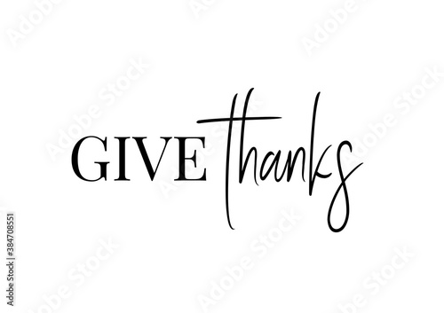 Thanksgiving typography. Give thanks hand painted lettering for Thanksgiving Day. Thanksgiving design for cards, prints, invitations. Black text isolated on white background.