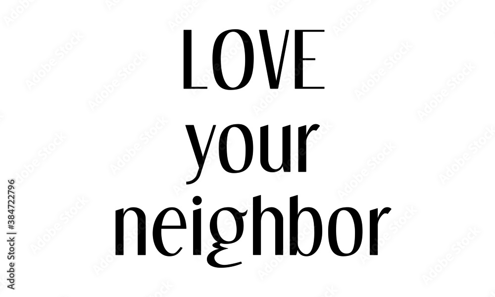 Love Your Neighbor,  Christian faith, Typography for print or use as poster, card, flyer or T Shirt