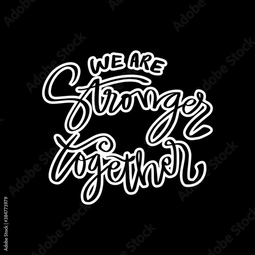 We are stronger together. Motivational quote.