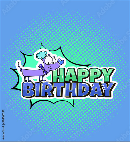 Happy birthday card template with lettering and cute dog  character design. Hand drawn illustration in comic style. Funny animals in happy b day banner. Unisex invitation card good for boys and girls