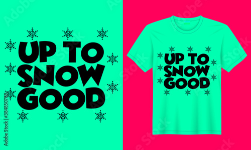 up to snow good vector typography t-shirt design.