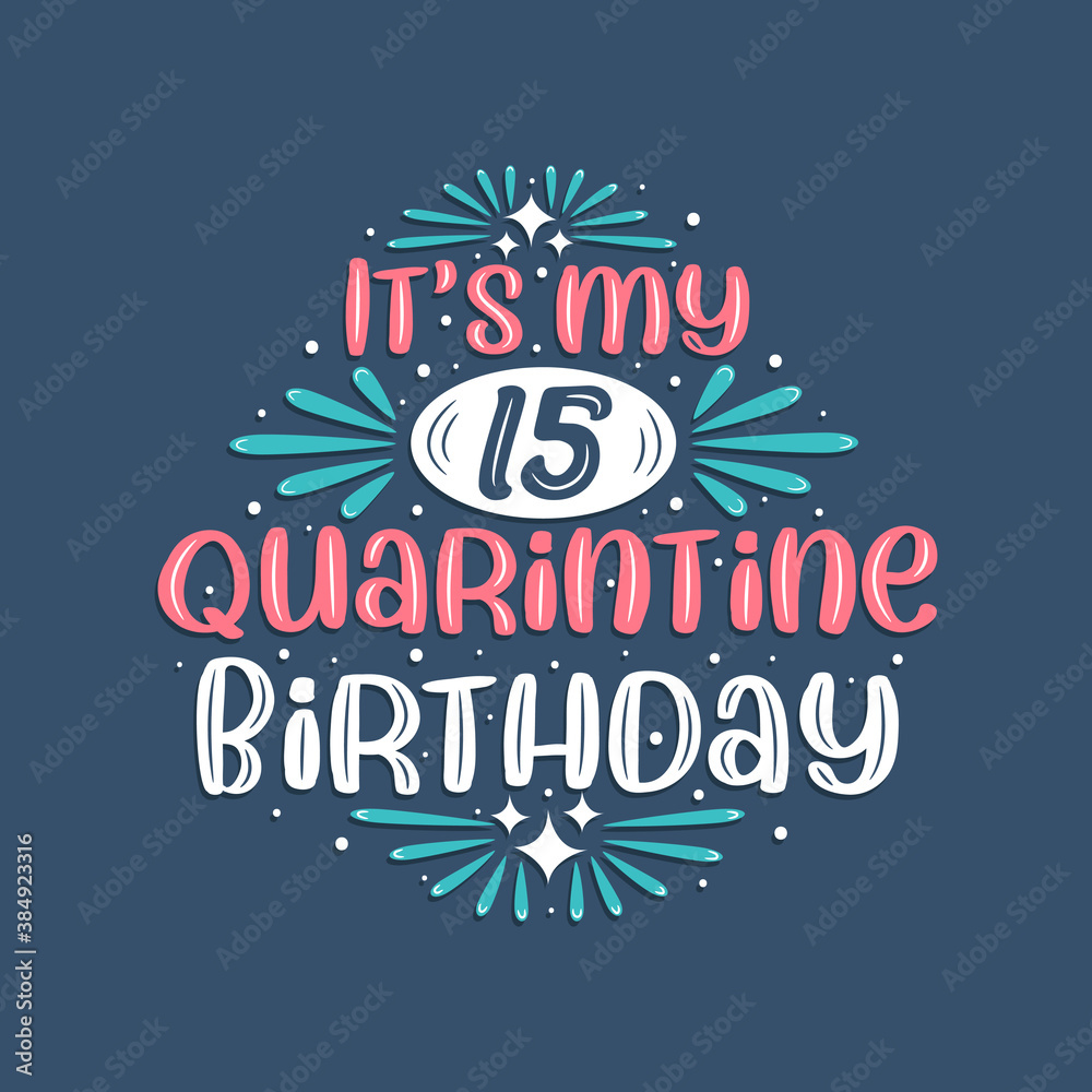 It's my 15 Quarantine birthday, 15 years birthday design. 15th birthday celebration on quarantine.