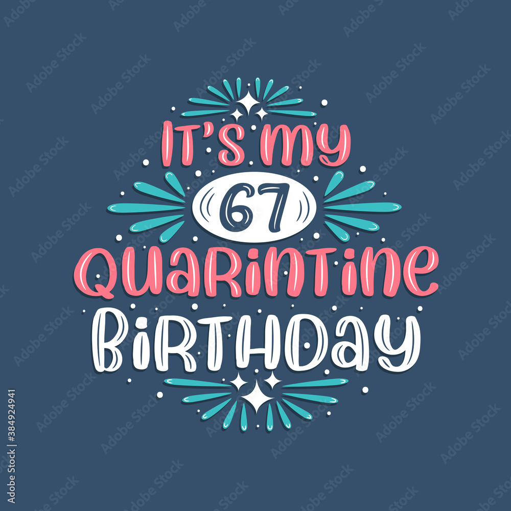 It's my 67 Quarantine birthday, 67 years birthday design. 67th birthday celebration on quarantine.
