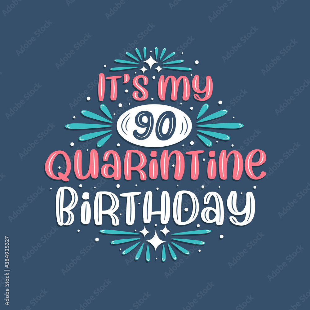 It's my 90 Quarantine birthday, 90 years birthday design. 90th birthday celebration on quarantine.