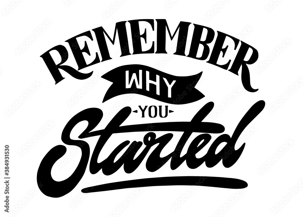Remember why you started. Hand lettering art. Brush style letters on isolated background. Black and white. Vector text illustration t shirt design, print, poster, icon, web, graphic designs.