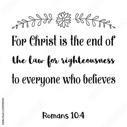 For Christ is the end of the law for righteousness to everyone who believes. Bible verse quote