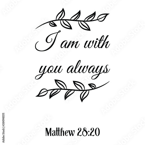  I am with you always. Bible verse quote