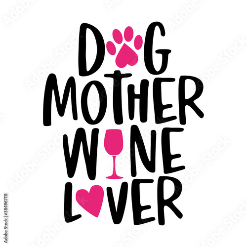 Dog mother, Wine lover - words with dog footprint, heart and wine glass - funny pet vector saying with puppy paw, heart and bone. Good for scrap booking, posters, textiles, gifts, t shirts.