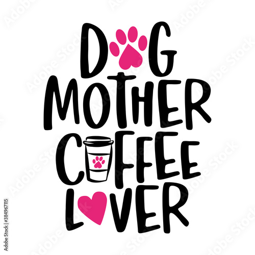 Dog mother coffee lover - words with cat footprint, heart and coffee mug. - funny pet vector saying with kitty paw, heart and fishbone. Good for scrap booking, posters, textiles, gifts, t shirts.