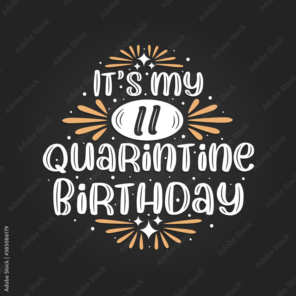 It's my 11 Quarantine birthday, 11th birthday celebration on quarantine.