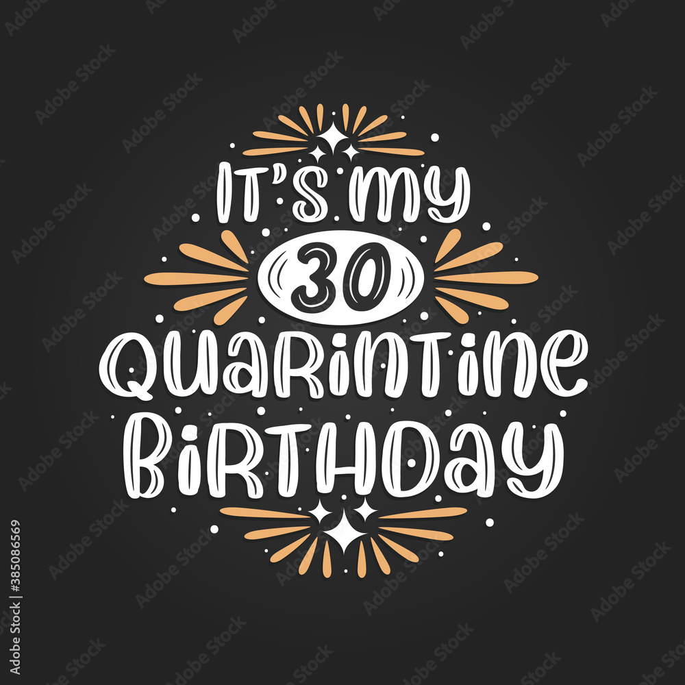 It's my 30 Quarantine birthday, 30th birthday celebration on quarantine.