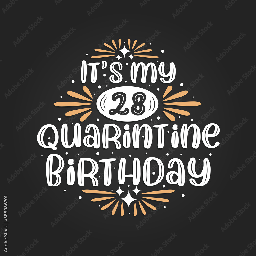 It's my 28 Quarantine birthday, 28th birthday celebration on quarantine.