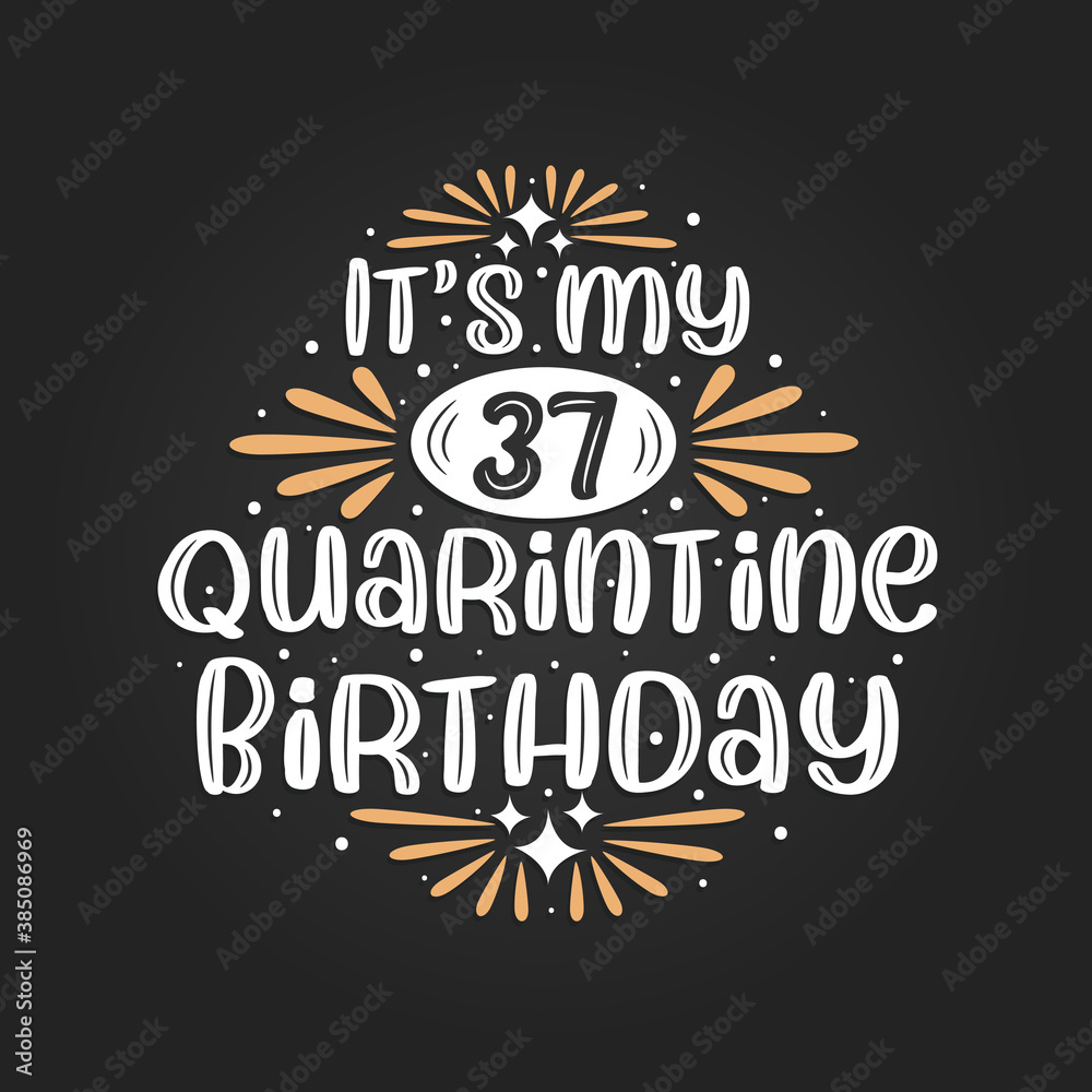 It's my 37 Quarantine birthday, 37th birthday celebration on quarantine.