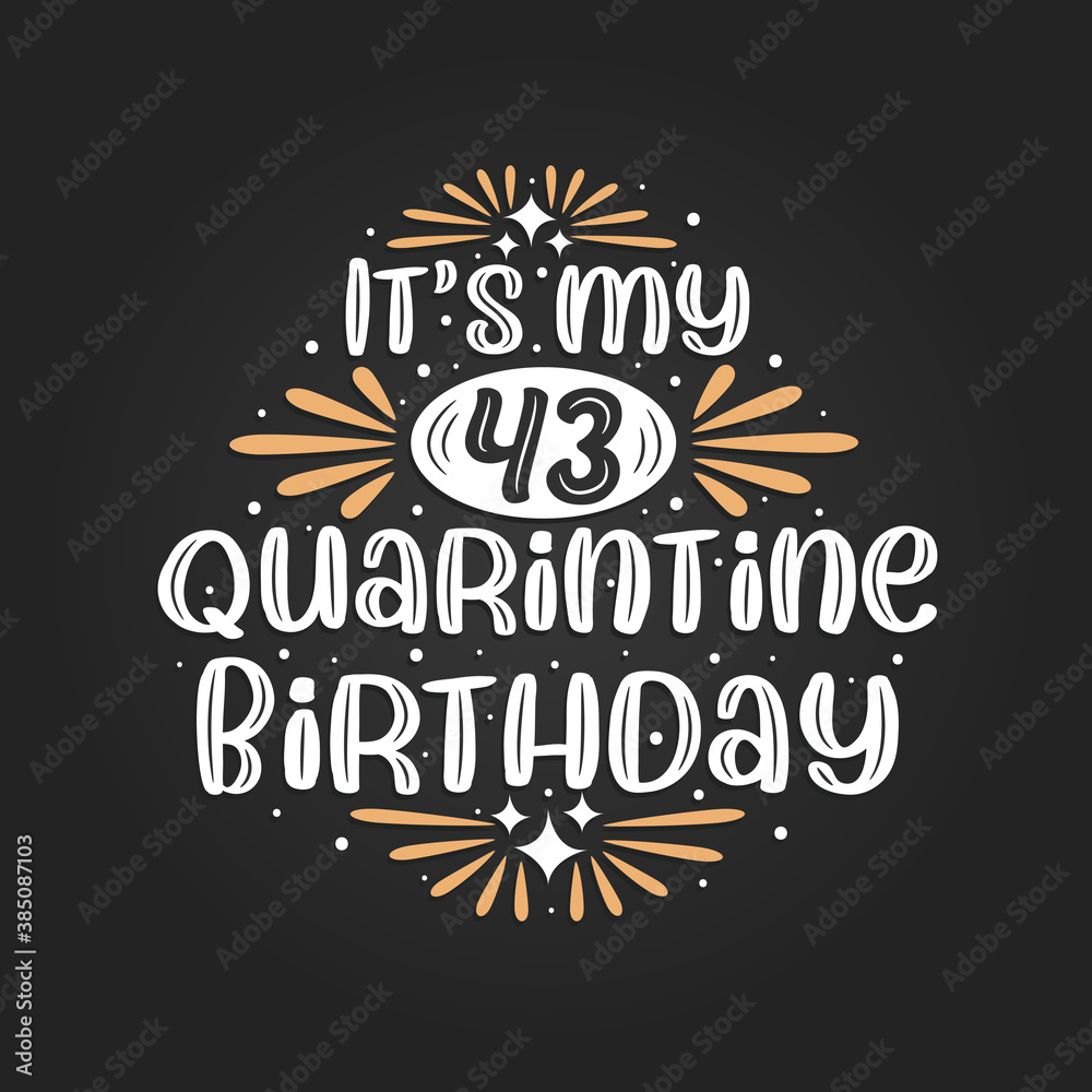 It's my 43 Quarantine birthday, 43rd birthday celebration on quarantine.