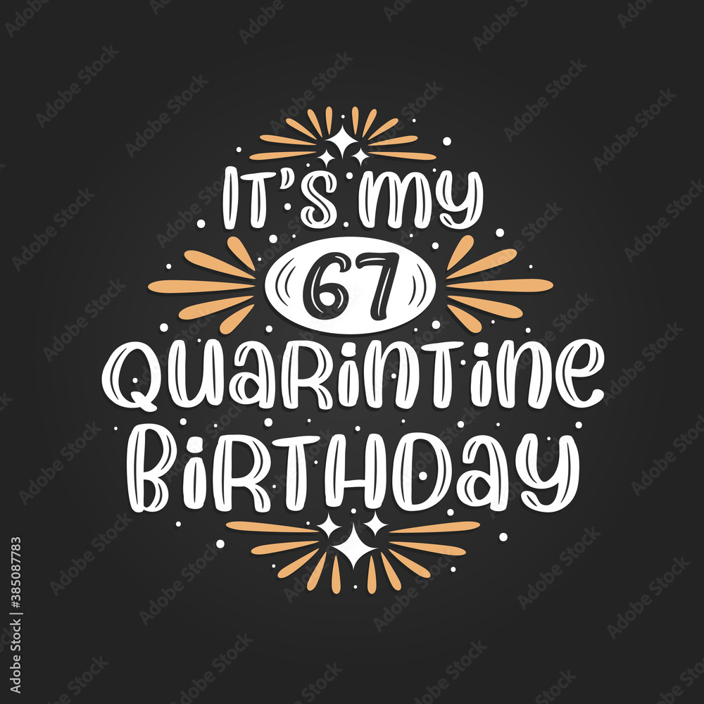 It's my 67 Quarantine birthday, 67th birthday celebration on quarantine.