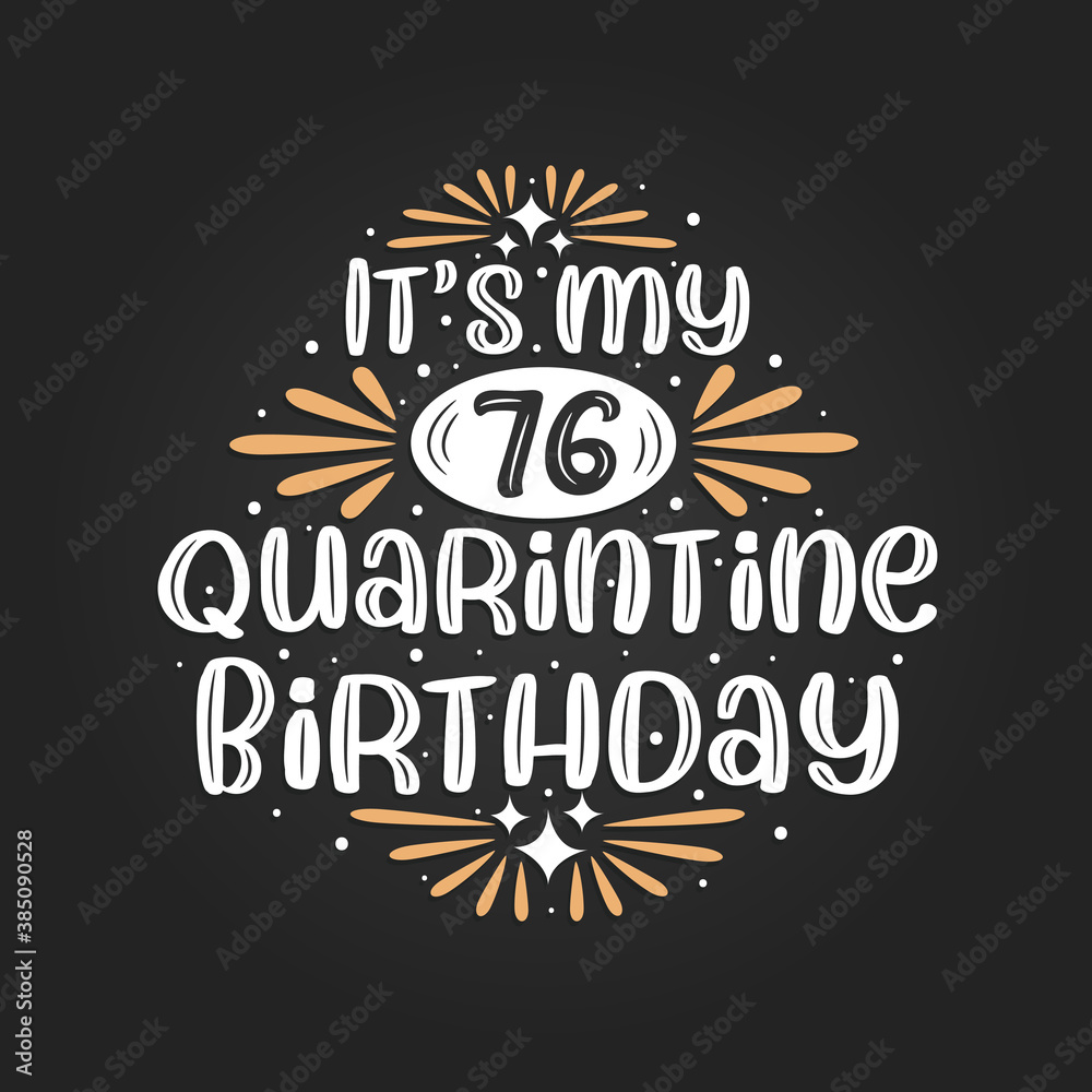 It's my 76 Quarantine birthday, 76th birthday celebration on quarantine.