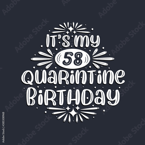 It s my 58 Quarantine birthday  58 years birthday design.