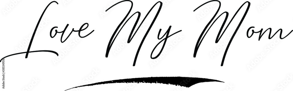Love My Mom Cursive Calligraphy Text Black Color Text On White Background Love My Mom Cursive Calligraphy Text Black Color Text On White Background