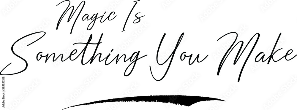 Magic Is Something You Make Cursive Calligraphy Text Black Color Text On White Background Magic Is Something You Make Cursive Calligraphy Text Black Color Text On White Background
