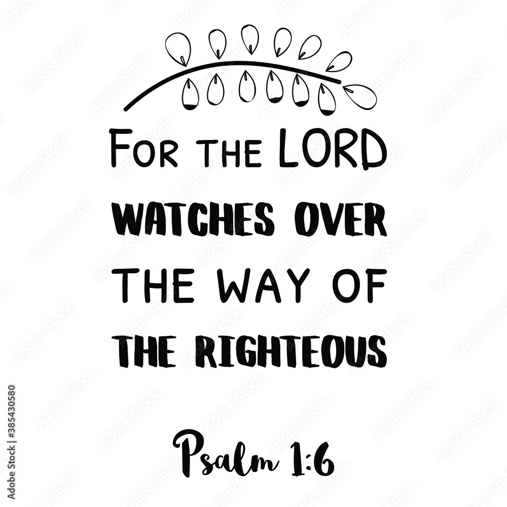 For the LORD watches over the way of the righteous. Bible verse quote