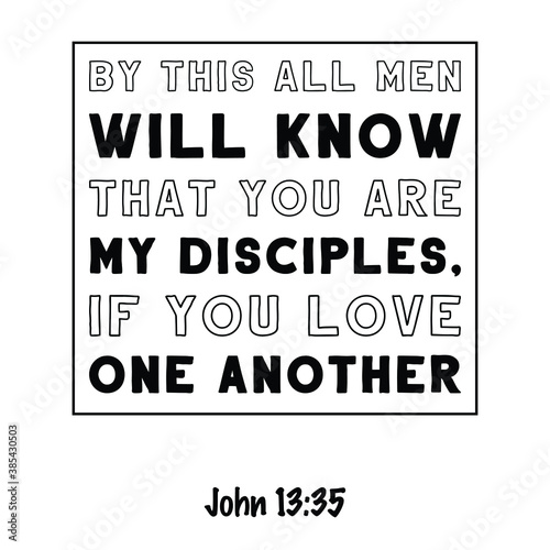 By this all men will know that you are my disciples, if you love one another. Bible verse quote